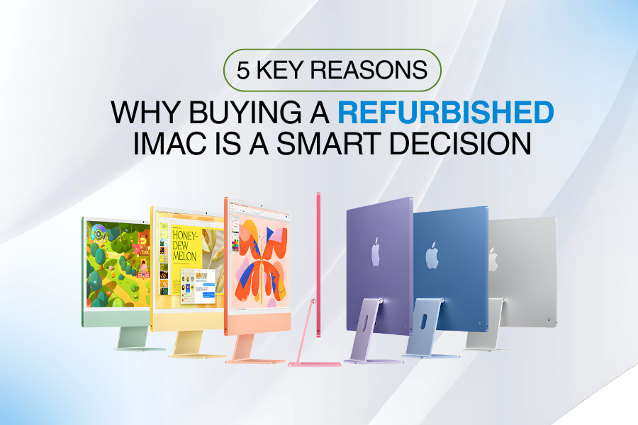 5 Key Reasons Why Buying a Refurbished iMac is a Smart Decision